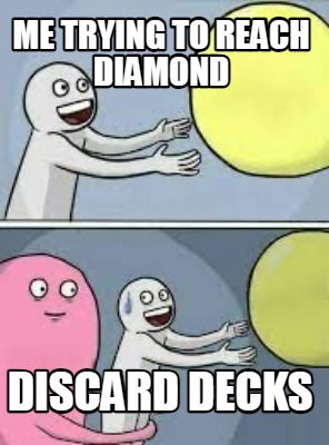 me-trying-to-reach-diamond-discard-decks