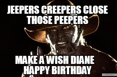 jeepers-creepers-close-those-peepers-make-a-wish-diane-happy-birthday