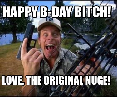 happy-b-day-bitch-love-the-original-nuge