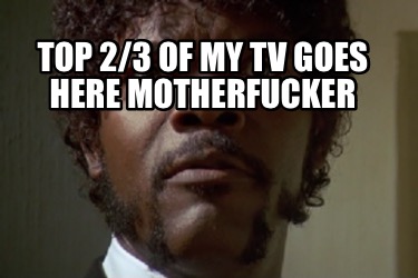 top-23-of-my-tv-goes-here-motherfucker