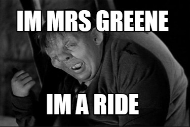 im-mrs-greene-im-a-ride