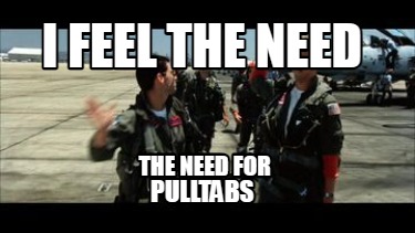 i-feel-the-need-pulltabs-the-need-for