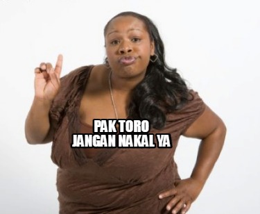 pak-toro-jangan-nakal-ya