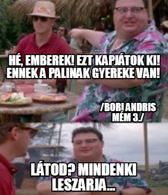 h-emberek-ezt-kapjtok-ki-ennek-a-palinak-gyereke-van-bori-andris-mm-3.-ltod-mind