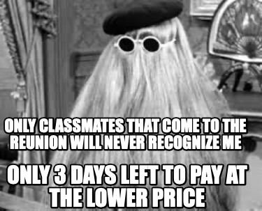 only-classmates-that-come-to-the-reunion-will-never-recognize-me-only-3-days-lef