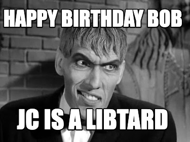 happy-birthday-bob-jc-is-a-libtard