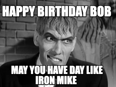 happy-birthday-bob-may-you-have-day-like-iron-mike