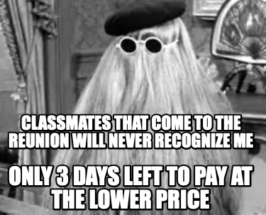 classmates-that-come-to-the-reunion-will-never-recognize-me-only-3-days-left-to-