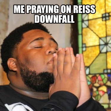 me-praying-on-reiss-downfall