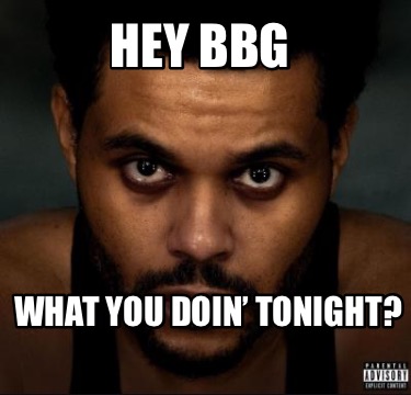 hey-bbg-what-you-doin-tonight