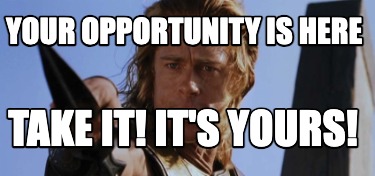 your-opportunity-is-here-take-it-its-yours