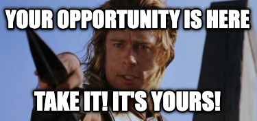 your-opportunity-is-here-take-it-its-yours8