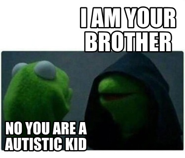 i-am-your-brother-no-you-are-a-autistic-kid