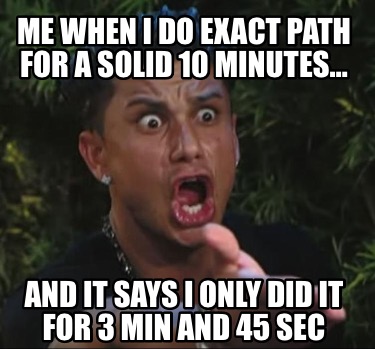 me-when-i-do-exact-path-for-a-solid-10-minutes-and-it-says-i-only-did-it-for-3-m