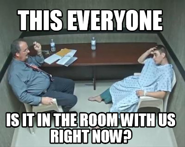 this-everyone-is-it-in-the-room-with-us-right-now