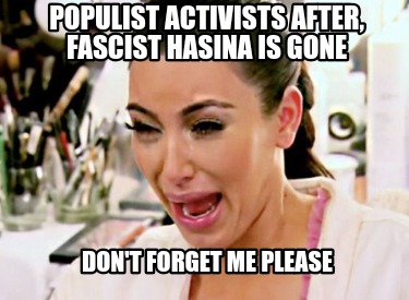 populist-activists-after-fascist-hasina-is-gone-dont-forget-me-please