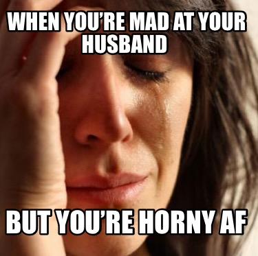 when-youre-mad-at-your-husband-but-youre-horny-af