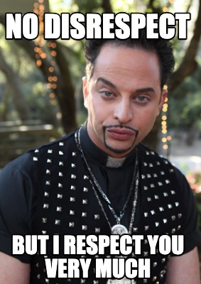 no-disrespect-but-i-respect-you-very-much
