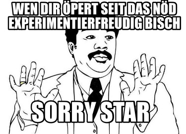 wen-dir-pert-seit-das-nd-experimentierfreudig-bisch-sorry-star