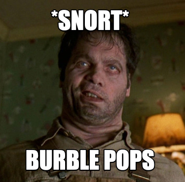 snort-burble-pops