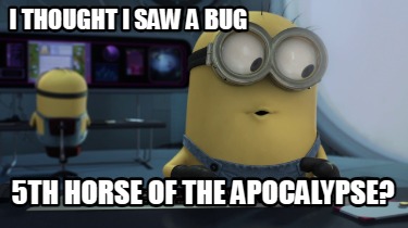 i-thought-i-saw-a-bug-5th-horse-of-the-apocalypse