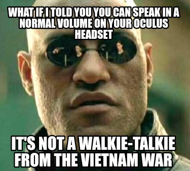 what-if-i-told-you-you-can-speak-in-a-normal-volume-on-your-oculus-headset-its-n