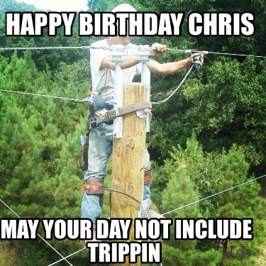 happy-birthday-chris-may-your-day-not-include-trippin