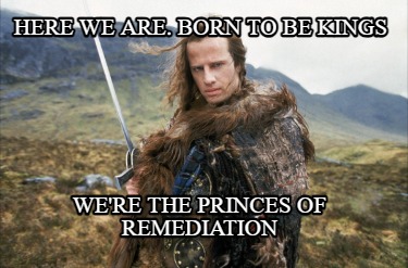 here-we-are.-born-to-be-kings-were-the-princes-of-remediation