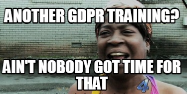 another-gdpr-training-aint-nobody-got-time-for-that