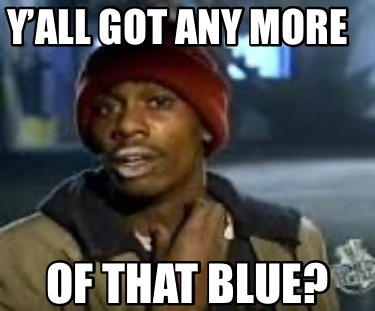yall-got-any-more-of-that-blue