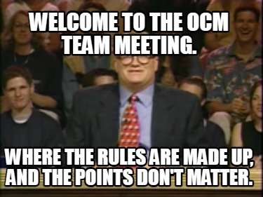 welcome-to-the-ocm-team-meeting.-where-the-rules-are-made-up-and-the-points-dont