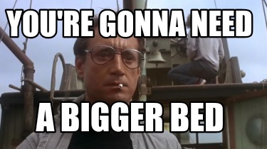 youre-gonna-need-a-bigger-bed