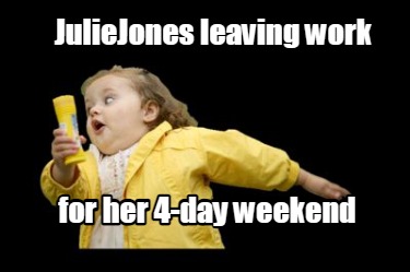 juliejones-leaving-work-for-her-4-day-weekend