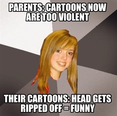 parents-cartoons-now-are-too-violent-their-cartoons-head-gets-ripped-off-funny