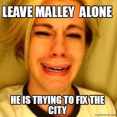 leave-malley-alone-he-is-trying-to-fix-the-city