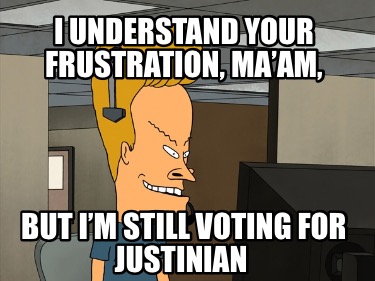i-understand-your-frustration-maam-but-im-still-voting-for-justinian