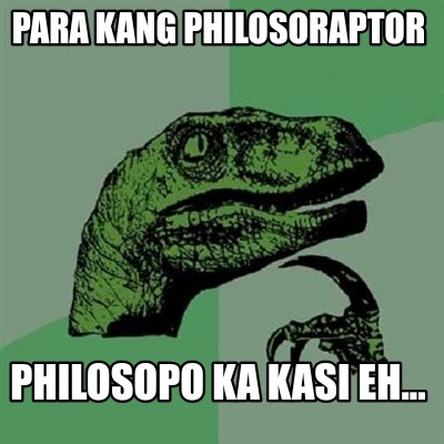 para-kang-philosoraptor-philosopo-ka-kasi-eh