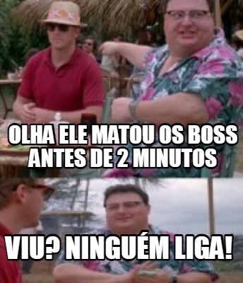 olha-ele-matou-os-boss-antes-de-2-minutos-viu-ningum-liga
