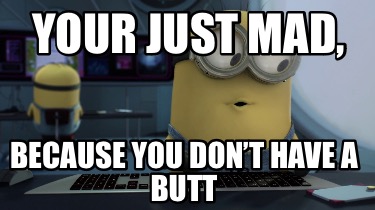 your-just-mad-because-you-dont-have-a-butt