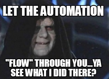 let-the-automation-flow-through-you...ya-see-what-i-did-there