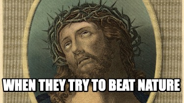 when-they-try-to-beat-nature