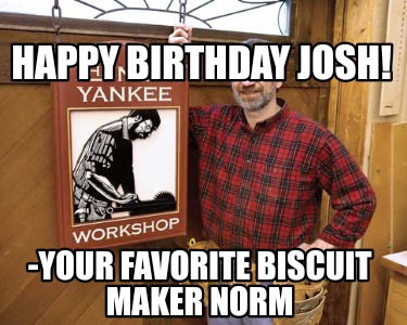 happy-birthday-josh-your-favorite-biscuit-maker-norm