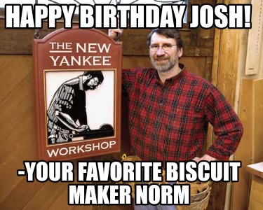 happy-birthday-josh-your-favorite-biscuit-maker-norm2