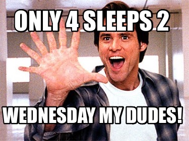 only-4-sleeps-2-wednesday-my-dudes