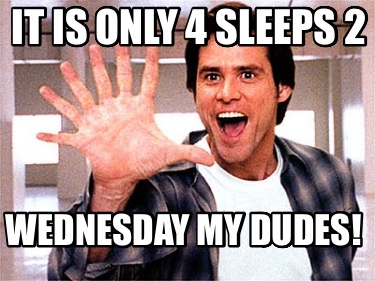 it-is-only-4-sleeps-2-wednesday-my-dudes