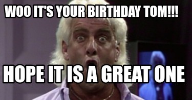 woo-its-your-birthday-tom-hope-it-is-a-great-one