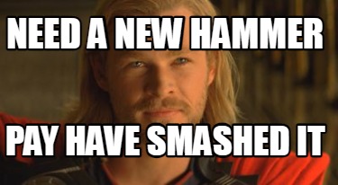 need-a-new-hammer-pay-have-smashed-it