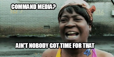 command-media-aint-nobody-got-time-for-that