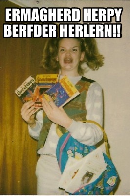 ermagherd-herpy-berfder-herlern