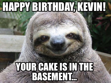 happy-birthday-kevin-your-cake-is-in-the-basement